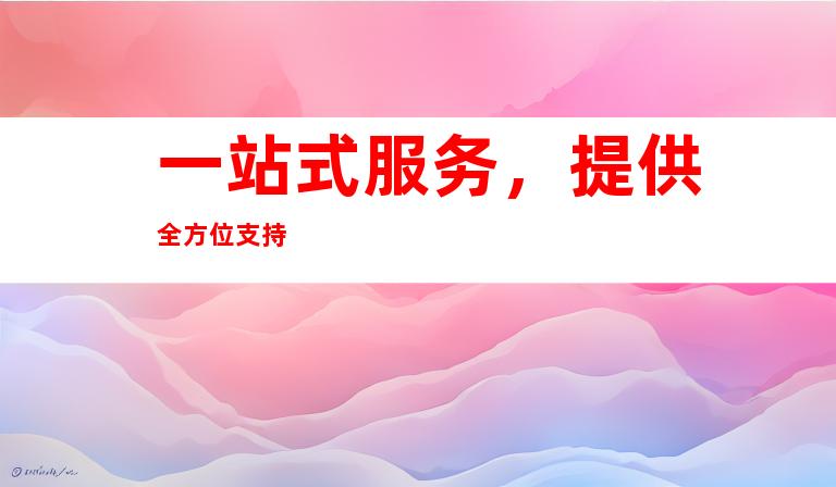 一站式服务，提供全方位支持