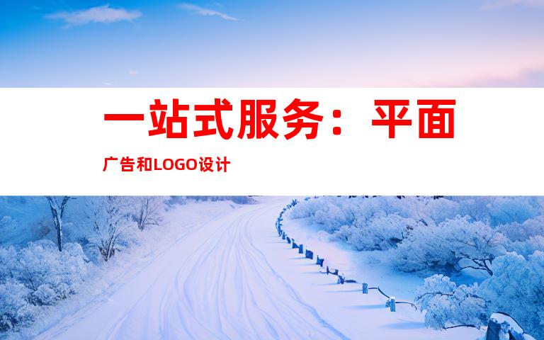 一站式服务：平面广告和LOGO设计