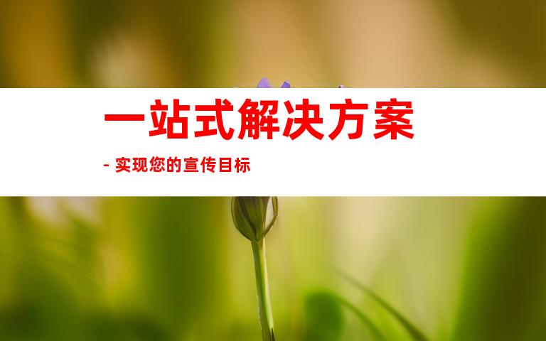 一站式解决方案 - 实现您的宣传目标