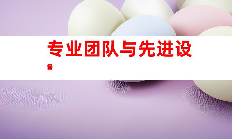 专业团队与先进设备