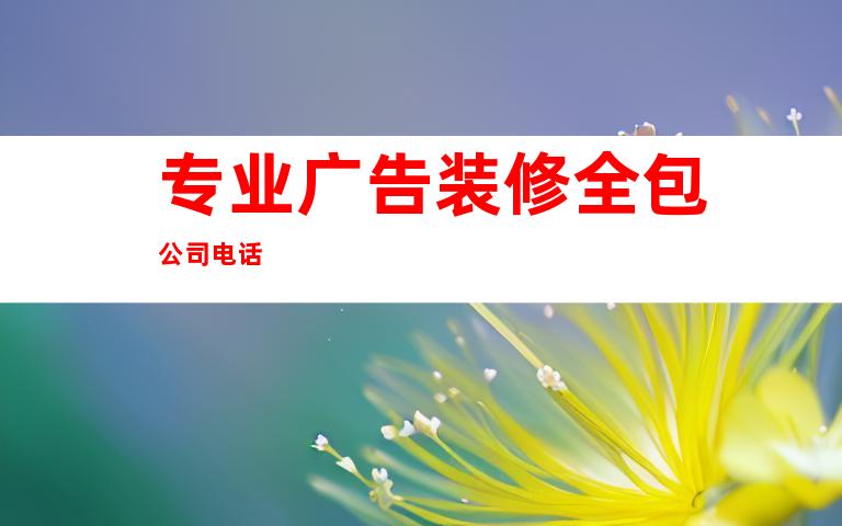 专业广告装修全包公司电话