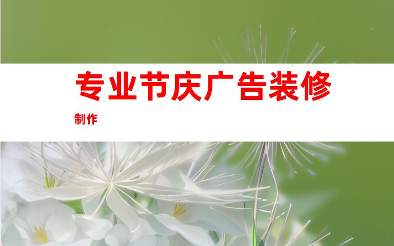 专业节庆广告装修制作