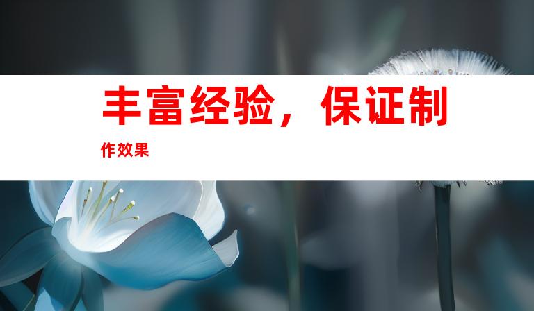 丰富经验，保证制作效果
