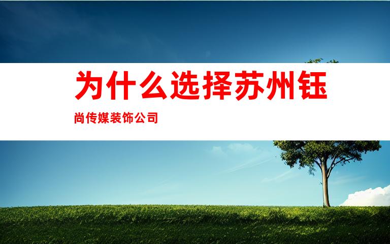 为什么选择苏州钰尚传媒装饰公司