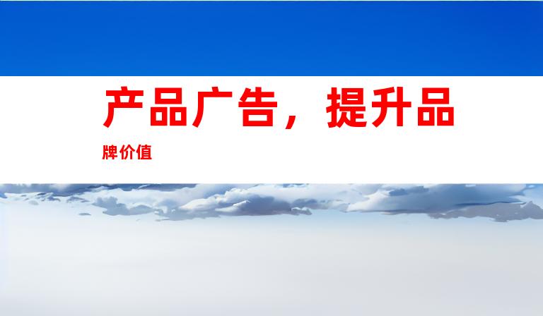 产品广告，提升品牌价值
