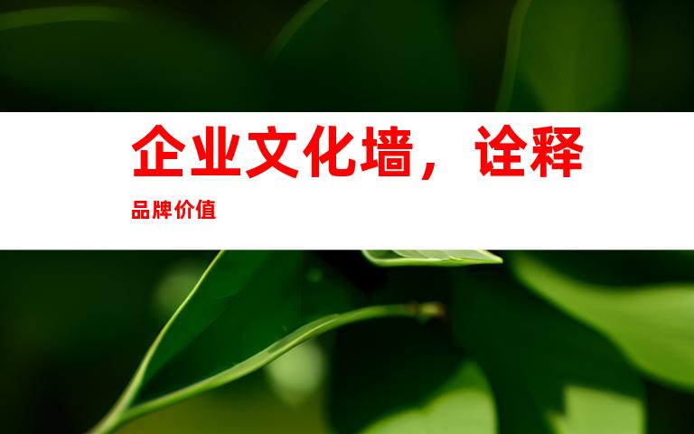 企业文化墙，诠释品牌价值