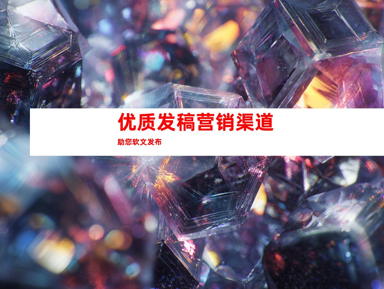优质发稿营销渠道助您软文发布