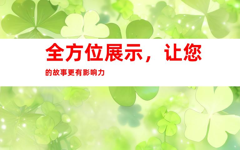 全方位展示，让您的故事更有影响力