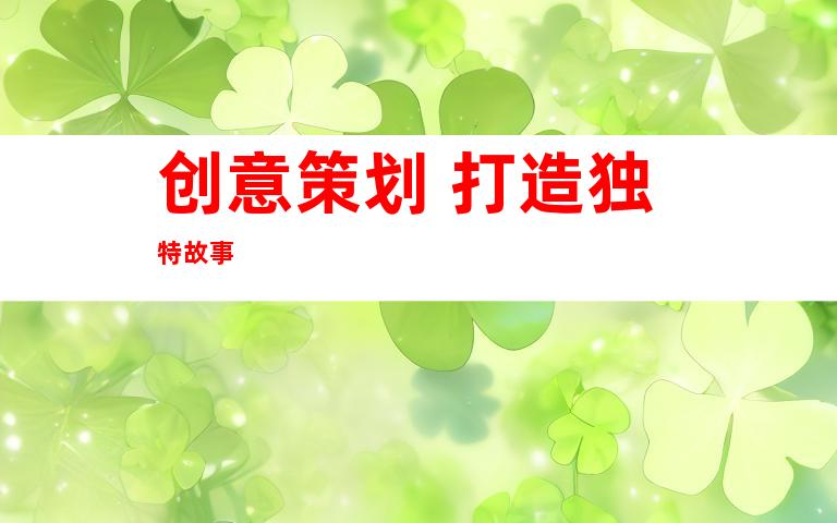 创意策划 打造独特故事