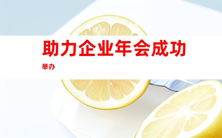 助力企业年会成功举办