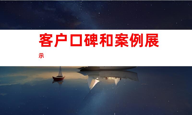 客户口碑和案例展示