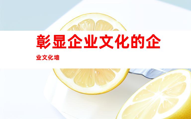 彰显企业文化的企业文化墙