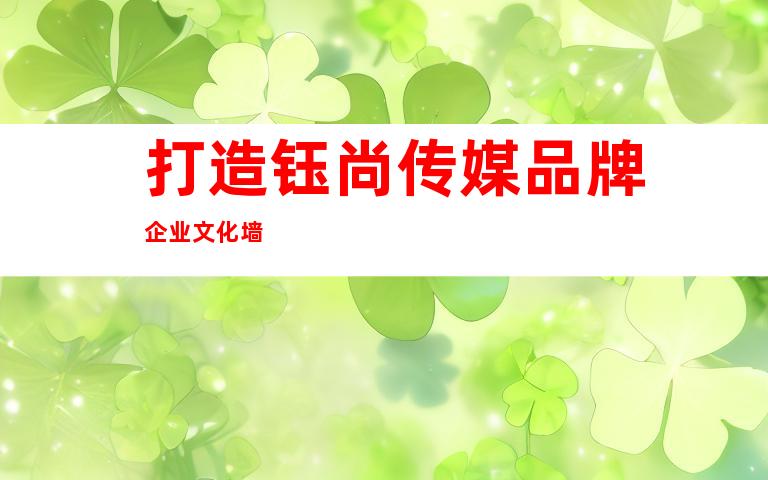 打造钰尚传媒品牌企业文化墙