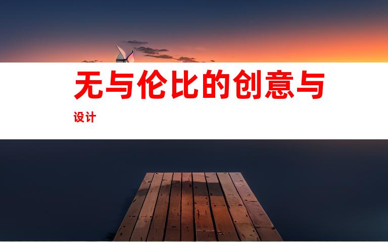 无与伦比的创意与设计