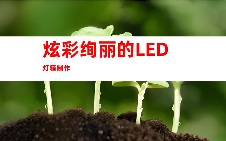 炫彩绚丽的LED灯箱制作