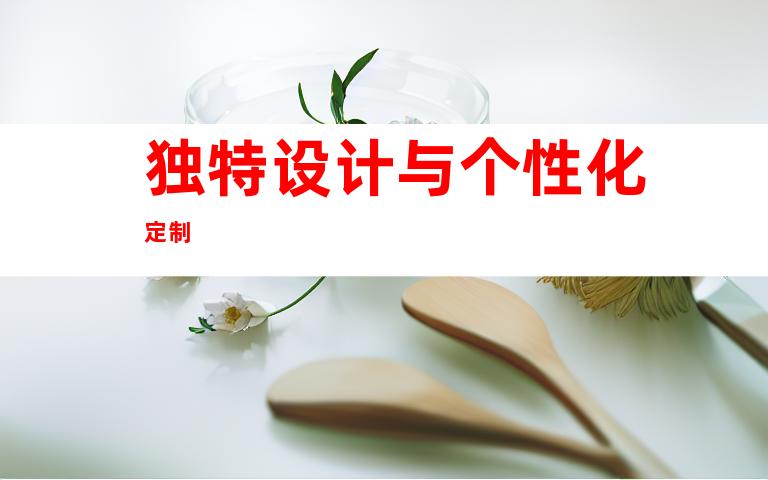 独特设计与个性化定制