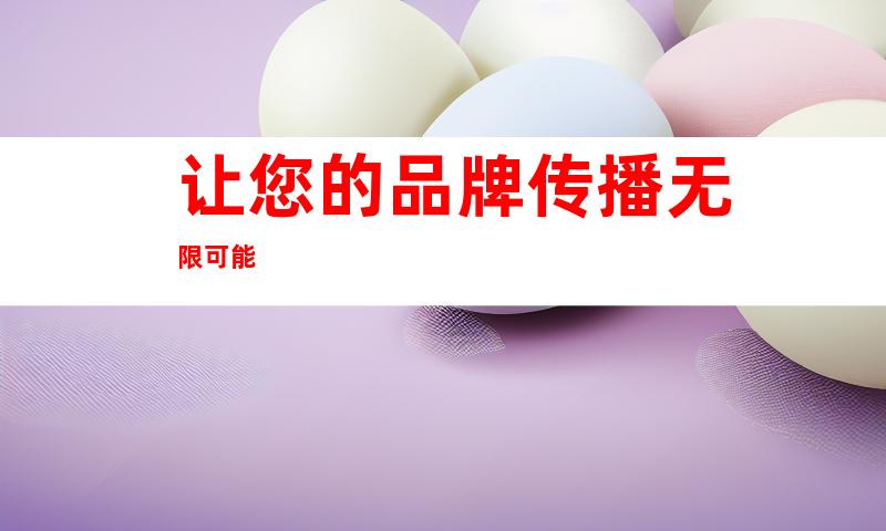 让您的品牌传播无限可能