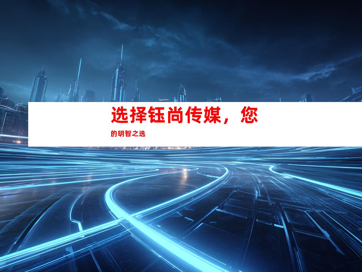 选择钰尚传媒，您的明智之选