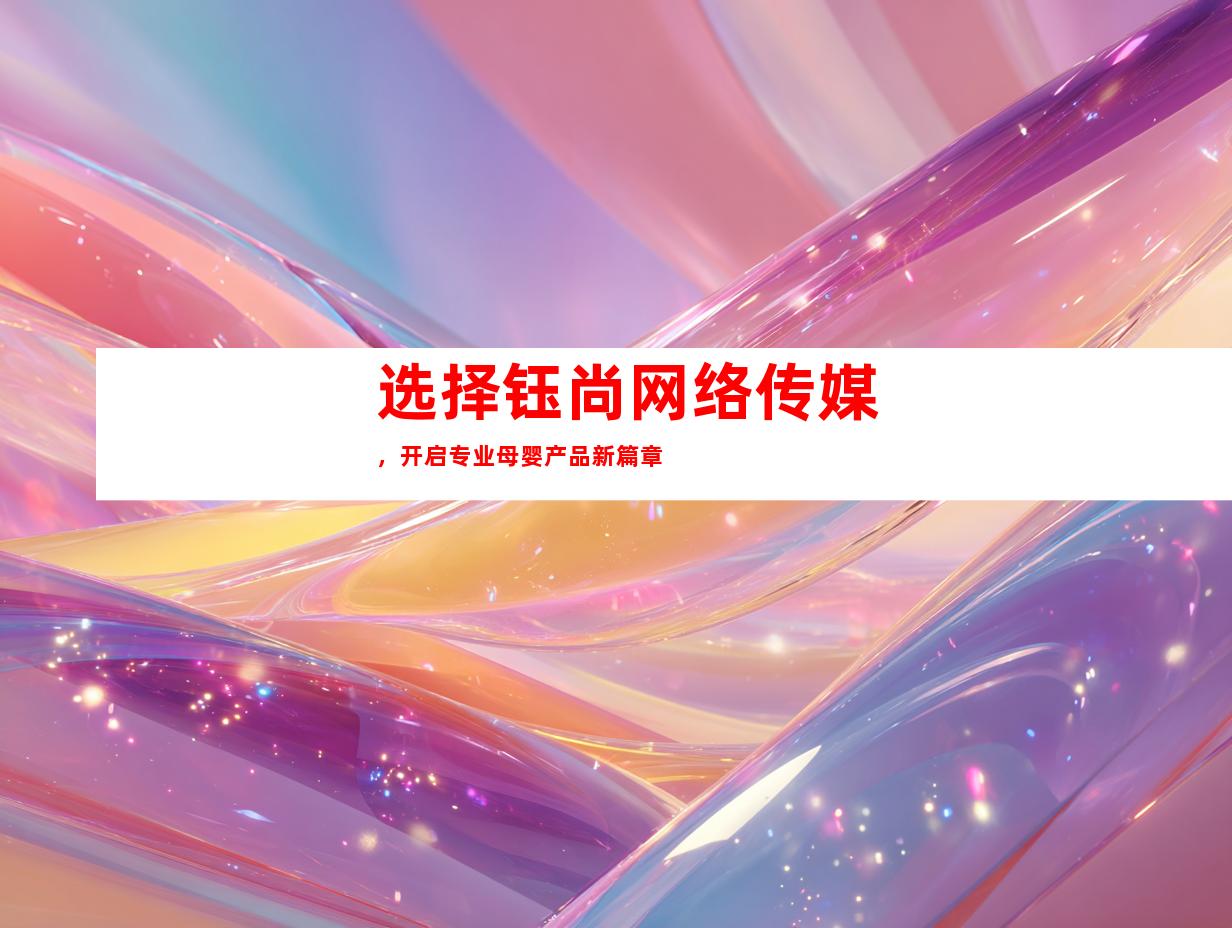 选择钰尚网络传媒，开启专业母婴产品新篇章