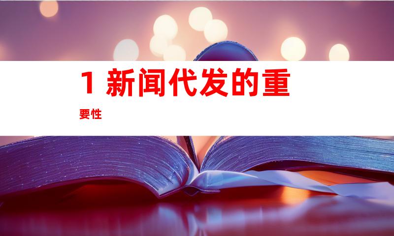 1. 新闻代发的重要性