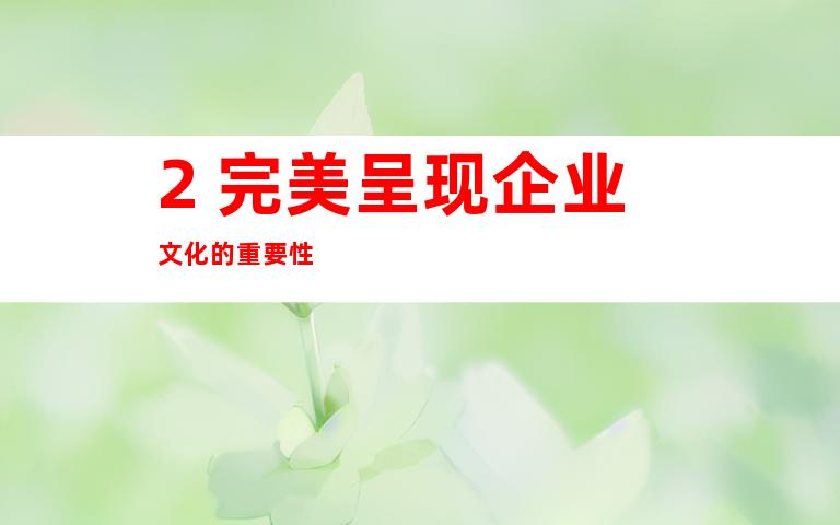 2. 完美呈现企业文化的重要性