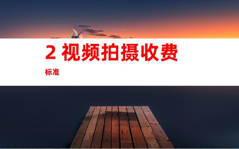 2. 视频拍摄收费标准