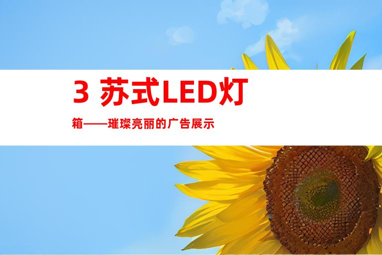 3. 苏式LED灯箱——璀璨亮丽的广告展示