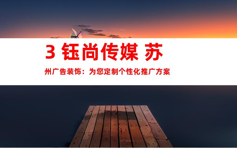 3. 钰尚传媒+苏州广告装饰：为您定制个性化推广方案