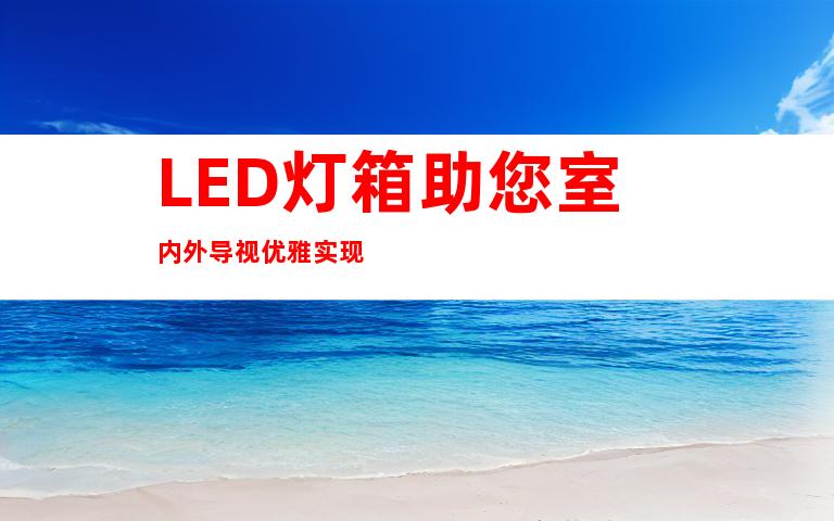 LED灯箱助您室内外导视优雅实现