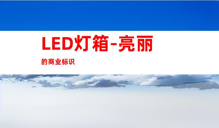 LED灯箱-亮丽的商业标识